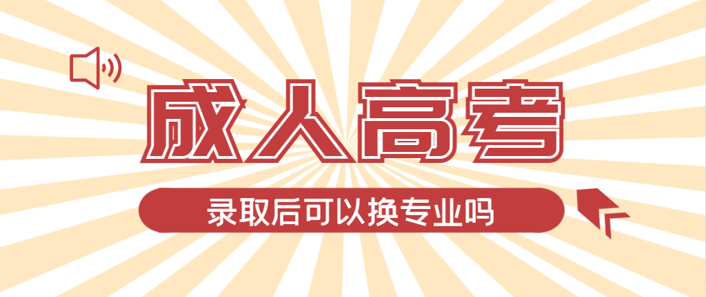2024年微山成人高考录取后还可以换专业吗？微山成考网
